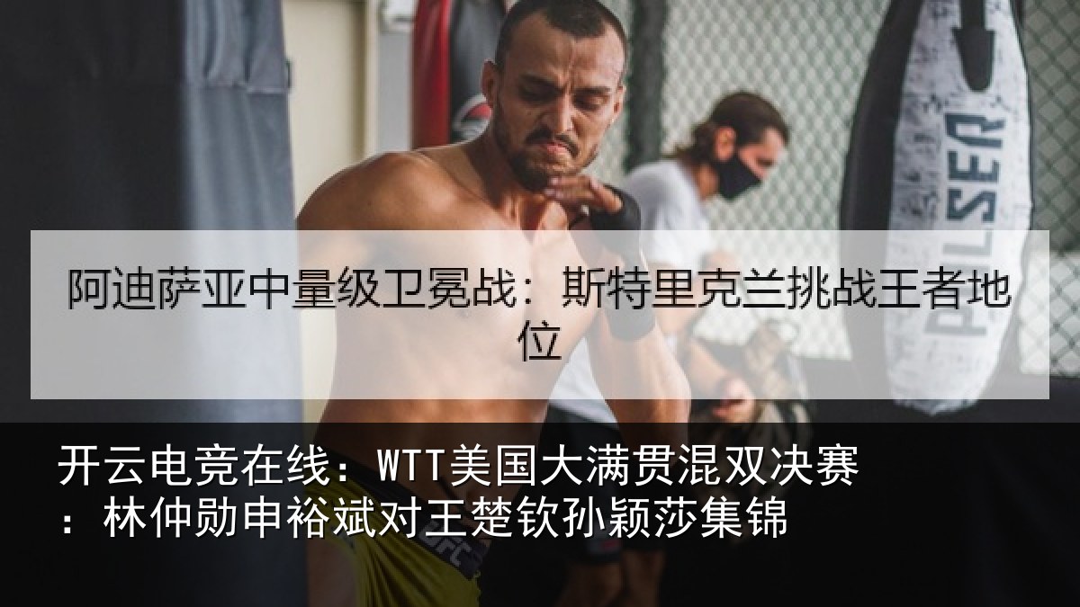 开云电竞在线：WTT美国大满贯混双决赛：林仲勋申裕斌对王楚钦孙颖莎集锦