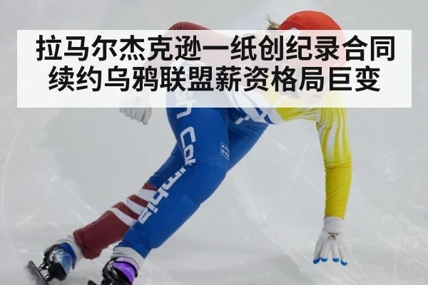 拉马尔杰克逊一纸创纪录合同续约乌鸦联盟薪资格局巨变